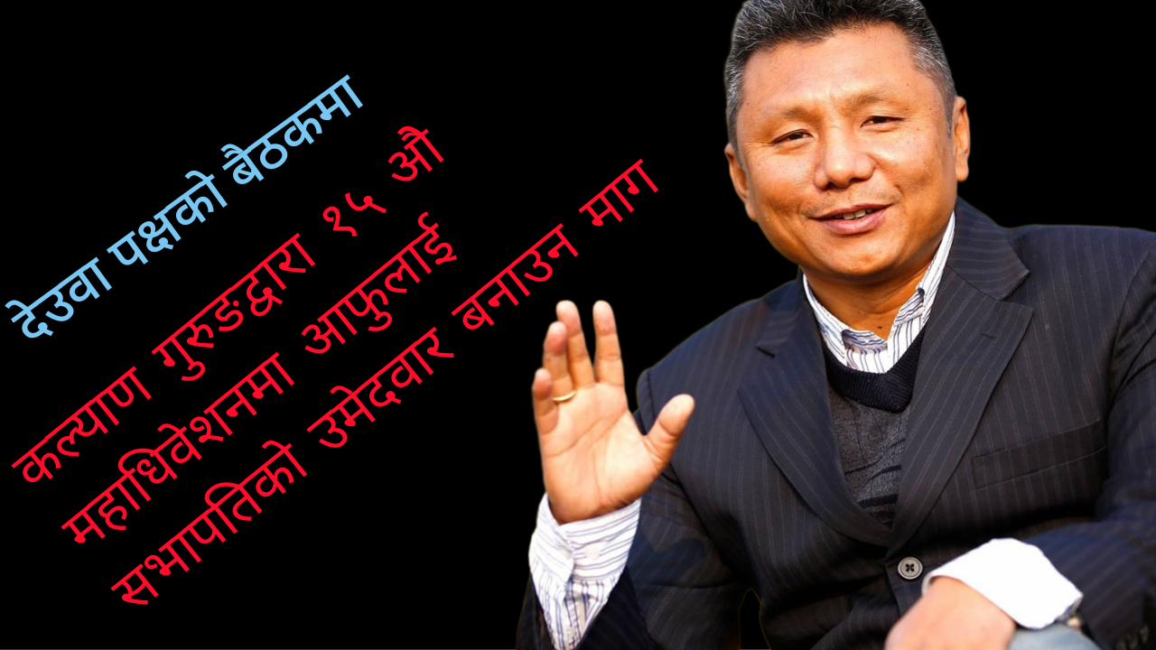 कल्याण गुरुङद्वारा १५ ओेै महाधिवेशनमा आफुलाई सभापतिको उमेदवार बनाउन माग